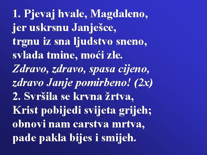 1. Pjevaj hvale, Magdaleno, jer uskrsnu Janješce, trgnu iz sna ljudstvo sneno, svlada tmine,