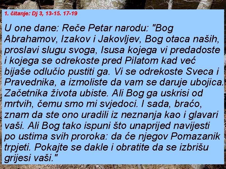 1. čitanje: Dj 3, 13 -15. 17 -19 U one dane: Reče Petar narodu: