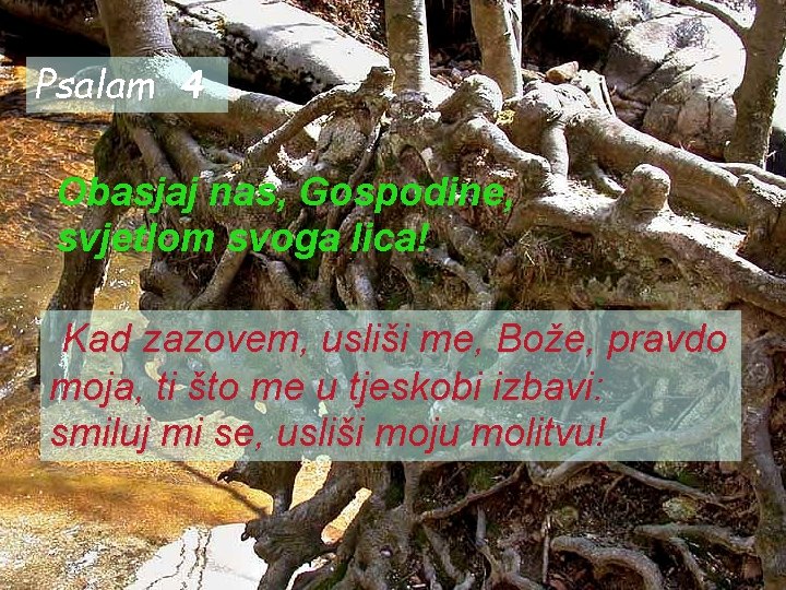 Psalam 4 Obasjaj nas, Gospodine, svjetlom svoga lica! Kad zazovem, usliši me, Bože, pravdo