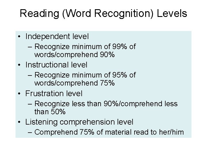 Reading (Word Recognition) Levels • Independent level – Recognize minimum of 99% of words/comprehend Reading (Word Recognition) Levels • Independent level – Recognize minimum of 99% of words/comprehend