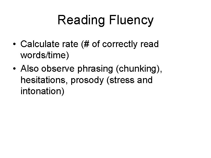 Reading Fluency • Calculate rate (# of correctly read words/time) • Also observe phrasing Reading Fluency • Calculate rate (# of correctly read words/time) • Also observe phrasing