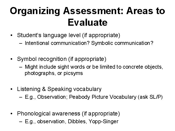 Organizing Assessment: Areas to Evaluate • Student’s language level (if appropriate) – Intentional communication? Organizing Assessment: Areas to Evaluate • Student’s language level (if appropriate) – Intentional communication?