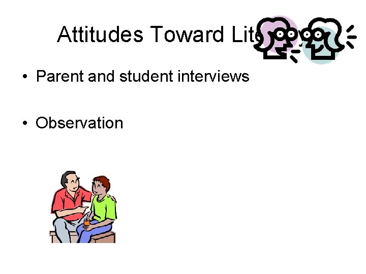 Attitudes Toward Literacy • Parent and student interviews • Observation Attitudes Toward Literacy • Parent and student interviews • Observation