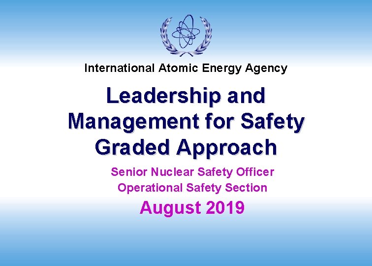 International Atomic Energy Agency Leadership and Management for Safety Graded Approach Senior Nuclear Safety
