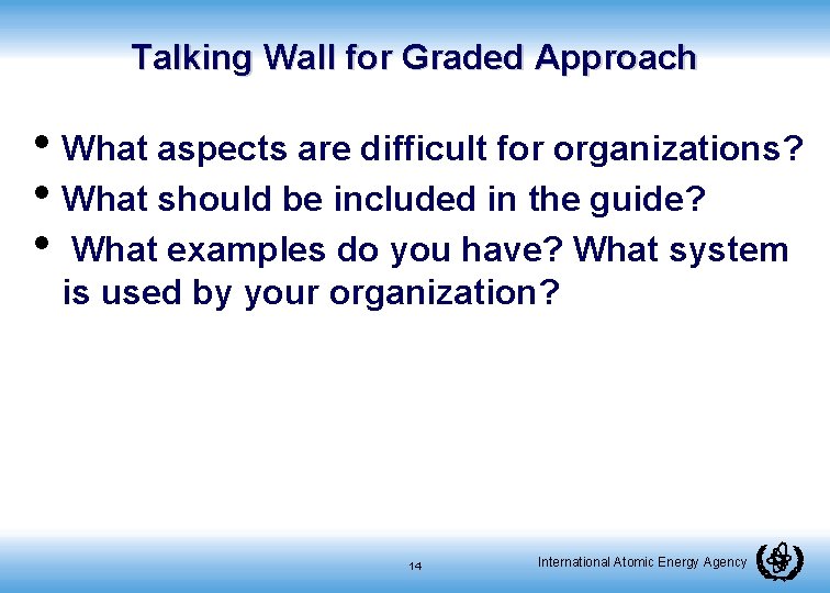 Talking Wall for Graded Approach • What aspects are difficult for organizations? • What