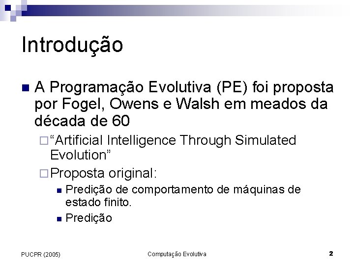 Introdução n A Programação Evolutiva (PE) foi proposta por Fogel, Owens e Walsh em