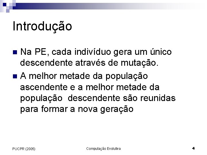 Introdução Na PE, cada indivíduo gera um único descendente através de mutação. n A