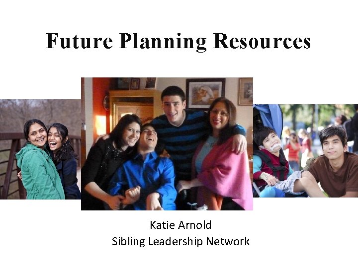 Future Planning Resources Katie Arnold Sibling Leadership Network 