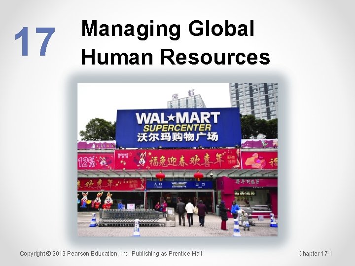17 Managing Global Human Resources Copyright © 2013 Pearson Education, Inc. Publishing as Prentice