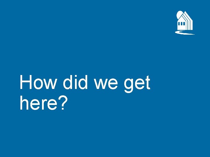 How did we get here? 