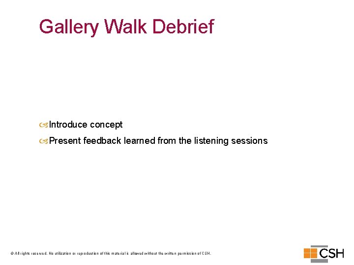 Gallery Walk Debrief Introduce concept Present feedback learned from the listening sessions © All