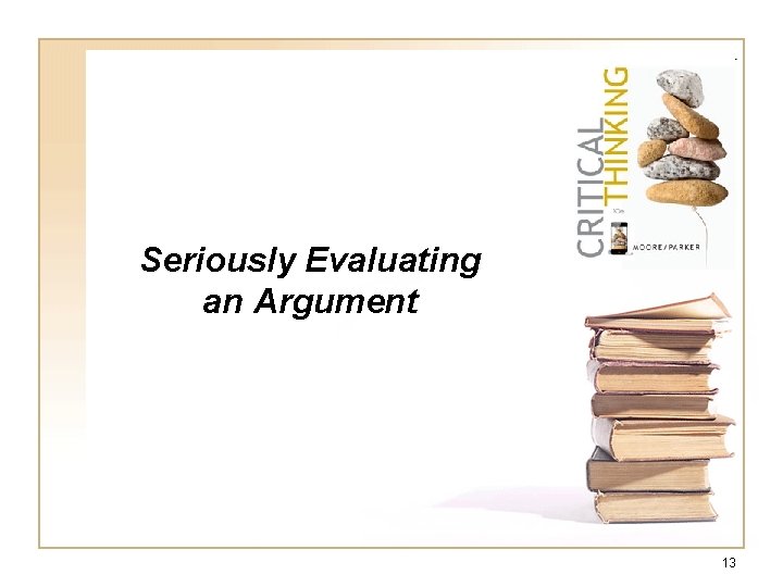 Seriously Evaluating an Argument 13 Seriously Evaluating an Argument 13