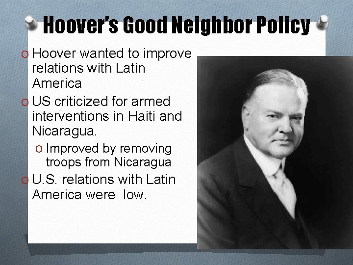 Hoover’s Good Neighbor Policy O Hoover wanted to improve relations with Latin America O