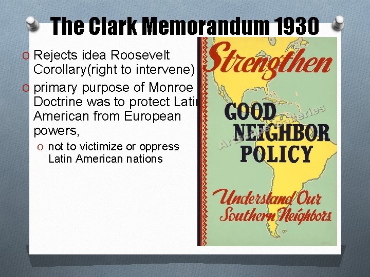 The Clark Memorandum 1930 O Rejects idea Roosevelt Corollary(right to intervene) O primary purpose