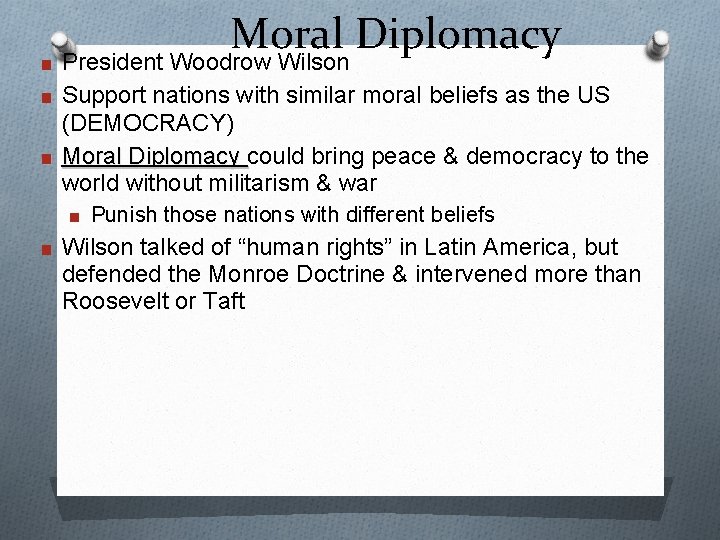Moral Diplomacy ■ President Woodrow Wilson ■ Support nations with similar moral beliefs as