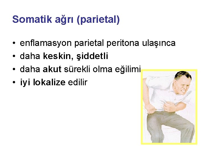 Somatik ağrı (parietal) • • enflamasyon parietal peritona ulaşınca daha keskin, şiddetli daha akut