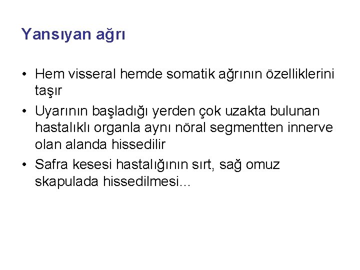 Yansıyan ağrı • Hem visseral hemde somatik ağrının özelliklerini taşır • Uyarının başladığı yerden