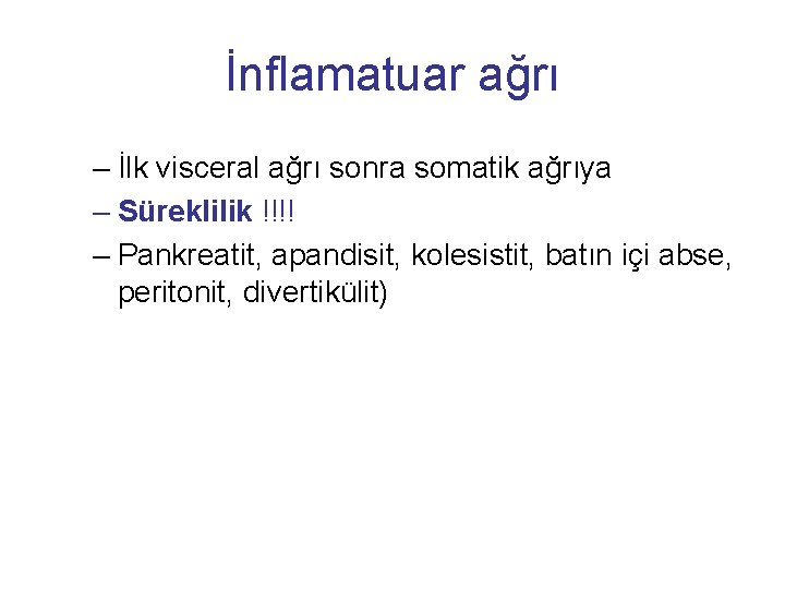 İnflamatuar ağrı – İlk visceral ağrı sonra somatik ağrıya – Süreklilik !!!! – Pankreatit,