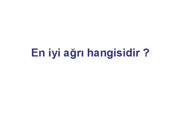 En iyi ağrı hangisidir ? 