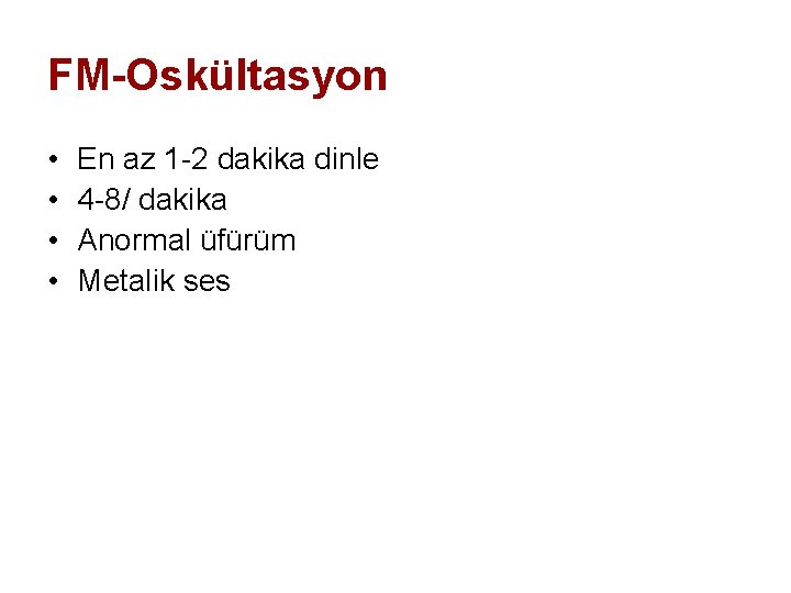 FM-Oskültasyon • • En az 1 -2 dakika dinle 4 -8/ dakika Anormal üfürüm