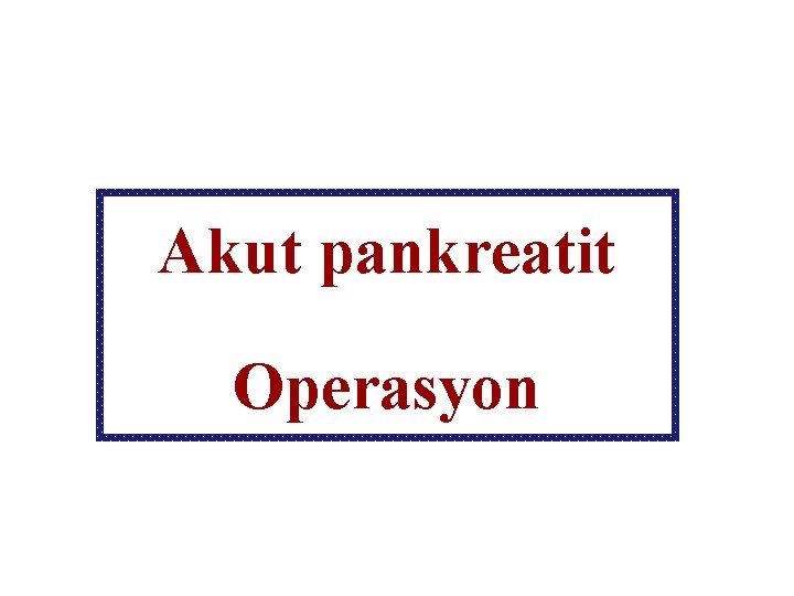 Akut pankreatit Operasyon 