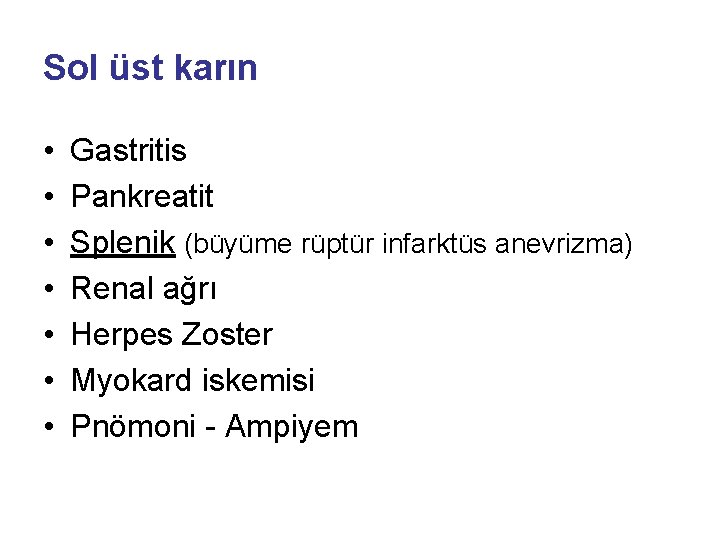 Sol üst karın • • Gastritis Pankreatit Splenik (büyüme rüptür infarktüs anevrizma) Renal ağrı