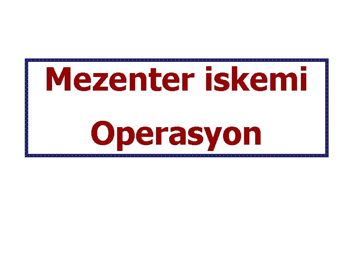 Mezenter iskemi Operasyon 