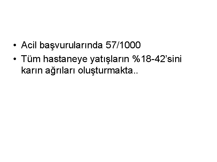  • Acil başvurularında 57/1000 • Tüm hastaneye yatışların %18 -42’sini karın ağrıları oluşturmakta.