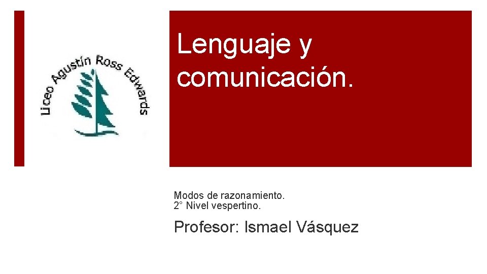 Lenguaje y comunicación. Modos de razonamiento. 2° Nivel vespertino. Profesor: Ismael Vásquez 