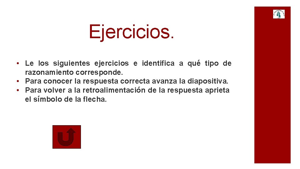 Ejercicios. • Le los siguientes ejercicios e identifica a qué tipo de razonamiento corresponde. Ejercicios. • Le los siguientes ejercicios e identifica a qué tipo de razonamiento corresponde.