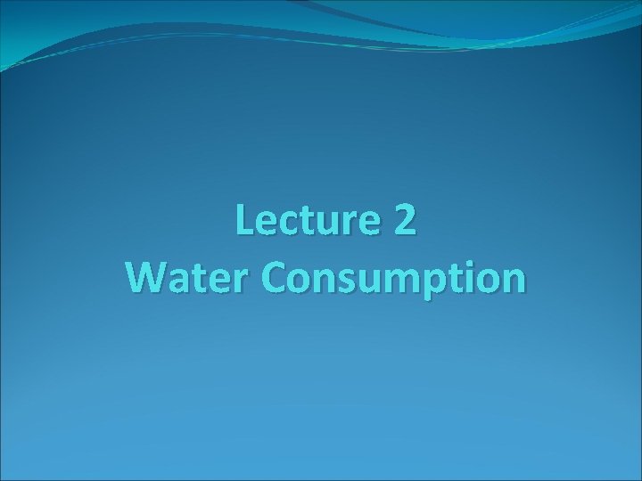 Lecture 2 Water Consumption 