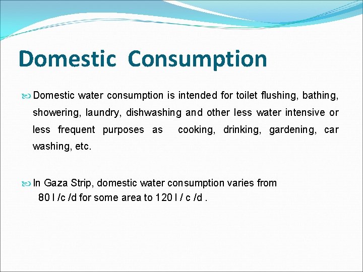 Domestic Consumption Domestic water consumption is intended for toilet flushing, bathing, showering, laundry, dishwashing