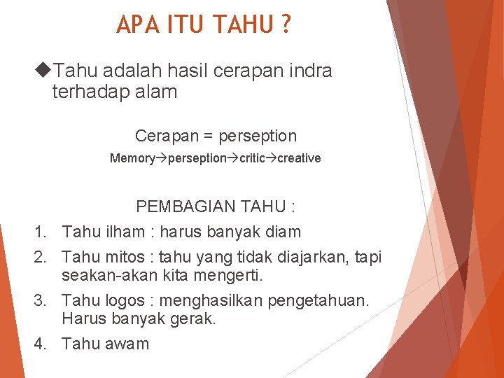 APA ITU TAHU ? Tahu adalah hasil cerapan indra terhadap alam Cerapan = perseption