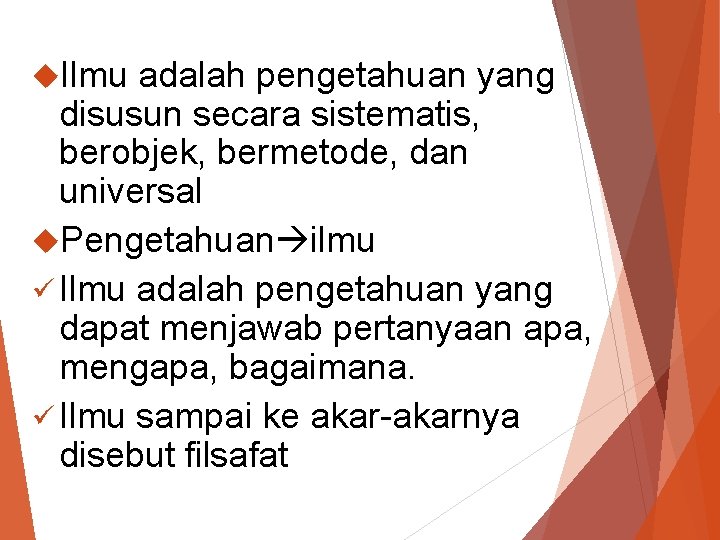  Ilmu adalah pengetahuan yang disusun secara sistematis, berobjek, bermetode, dan universal Pengetahuan ilmu