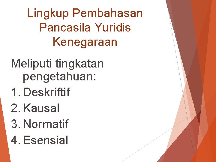 Lingkup Pembahasan Pancasila Yuridis Kenegaraan Meliputi tingkatan pengetahuan: 1. Deskriftif 2. Kausal 3. Normatif