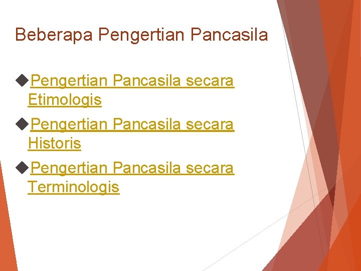 Beberapa Pengertian Pancasila secara Etimologis Pengertian Pancasila secara Historis Pengertian Pancasila secara Terminologis 