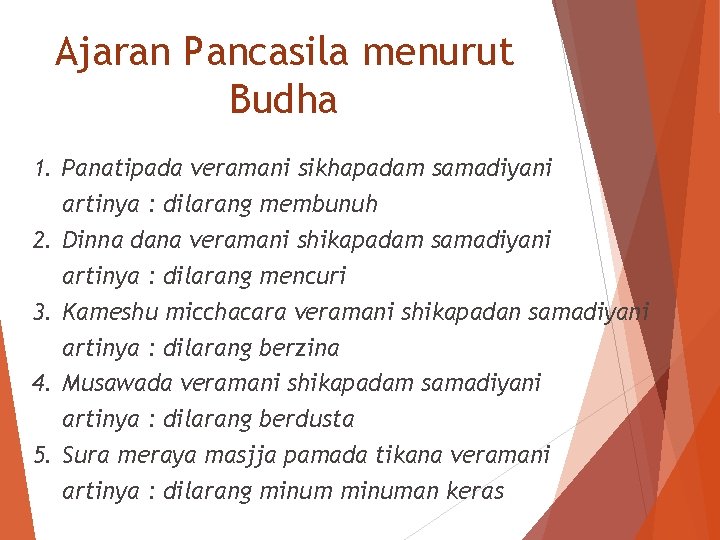 Ajaran Pancasila menurut Budha 1. Panatipada veramani sikhapadam samadiyani artinya : dilarang membunuh 2.