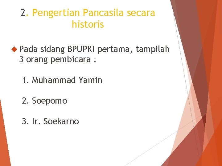 2. Pengertian Pancasila secara historis Pada sidang BPUPKI pertama, tampilah 3 orang pembicara :