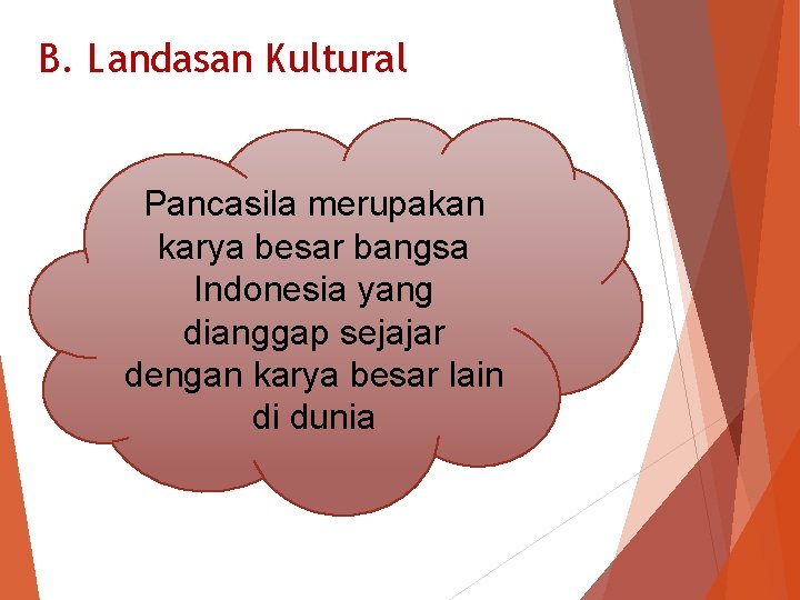 B. Landasan Kultural Pancasila merupakan karya besar bangsa Indonesia yang dianggap sejajar dengan karya