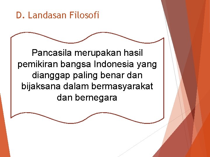 D. Landasan Filosofi Pancasila merupakan hasil pemikiran bangsa Indonesia yang dianggap paling benar dan