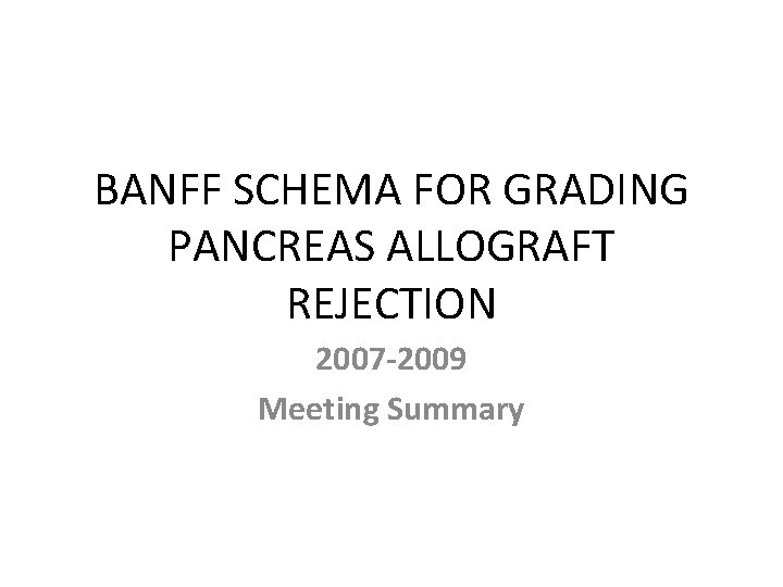 BANFF SCHEMA FOR GRADING PANCREAS ALLOGRAFT REJECTION 2007 -2009 Meeting Summary 