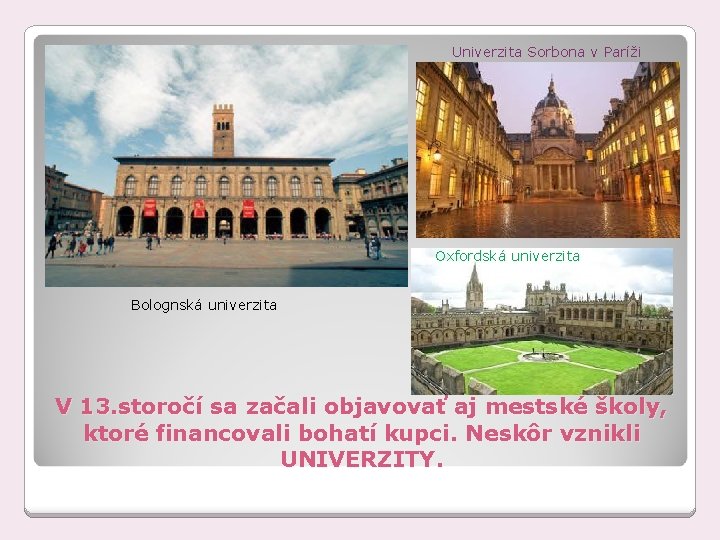 Univerzita Sorbona v Paríži Oxfordská univerzita Bolognská univerzita V 13. storočí sa začali objavovať