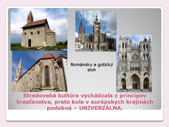 Románsky a gotický sloh Stredoveká kultúra vychádzala z princípov kresťanstva, preto bola v európskych