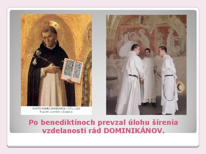 Po benediktínoch prevzal úlohu šírenia vzdelanosti rád DOMINIKÁNOV. 