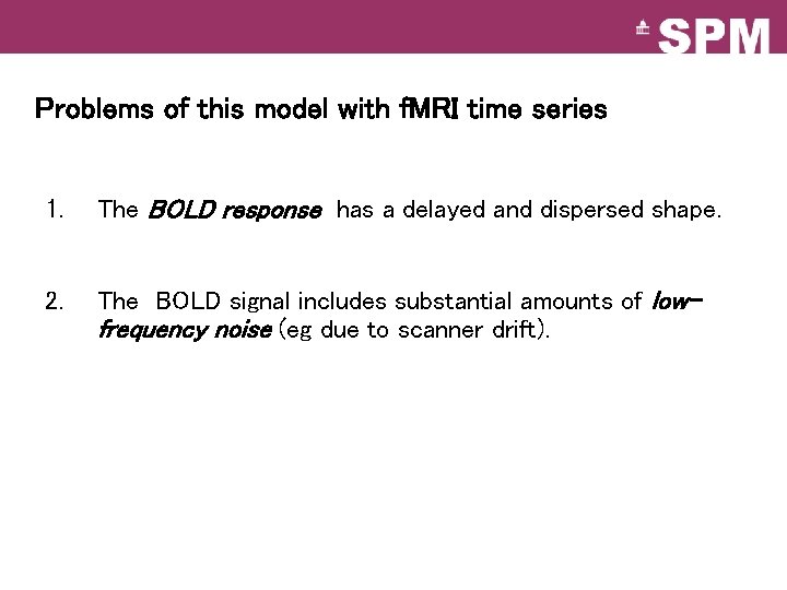 Problems of this model with f. MRI time series 1. The BOLD response has Problems of this model with f. MRI time series 1. The BOLD response has