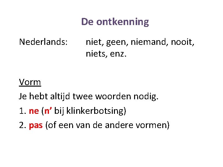 De ontkenning Nederlands: niet, geen, niemand, nooit, niets, enz. Vorm Je hebt altijd twee