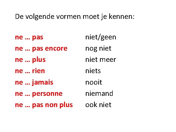 De volgende vormen moet je kennen: ne … pas encore ne … plus ne