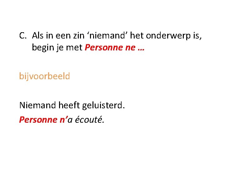 C. Als in een zin ‘niemand’ het onderwerp is, begin je met Personne ne