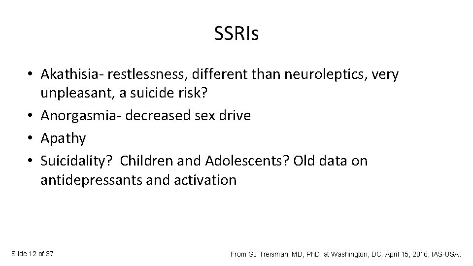 SSRIs • Akathisia- restlessness, different than neuroleptics, very unpleasant, a suicide risk? • Anorgasmia-