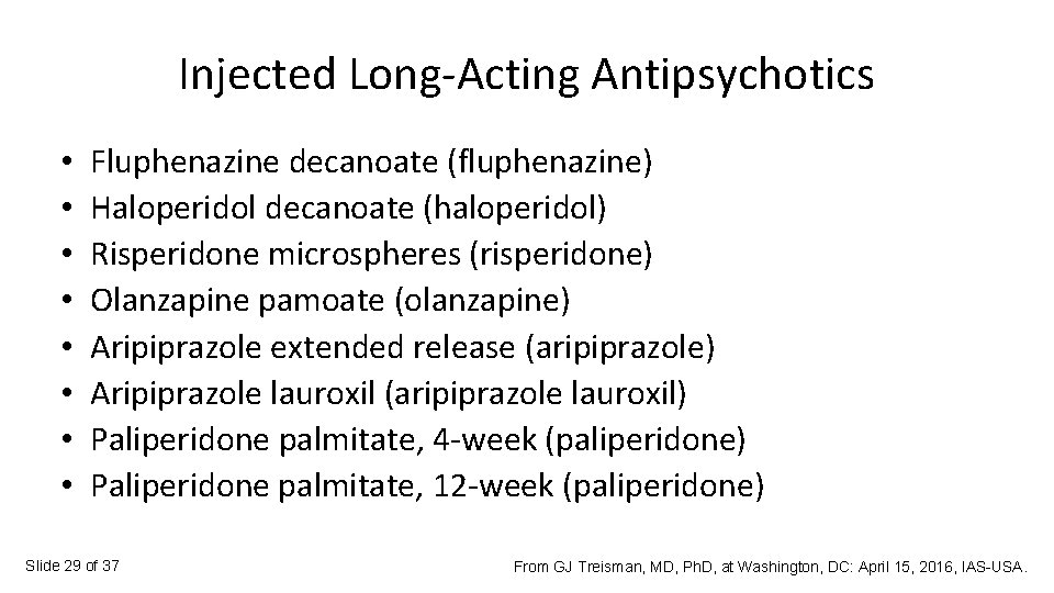 Injected Long-Acting Antipsychotics • • Fluphenazine decanoate (fluphenazine) Haloperidol decanoate (haloperidol) Risperidone microspheres (risperidone)